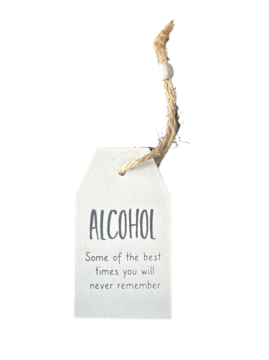 Alcohol- some of the best times you will never remember plaque. 