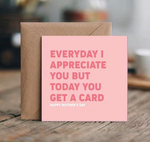 Everyday I Appreciate You Mother’s Day Card