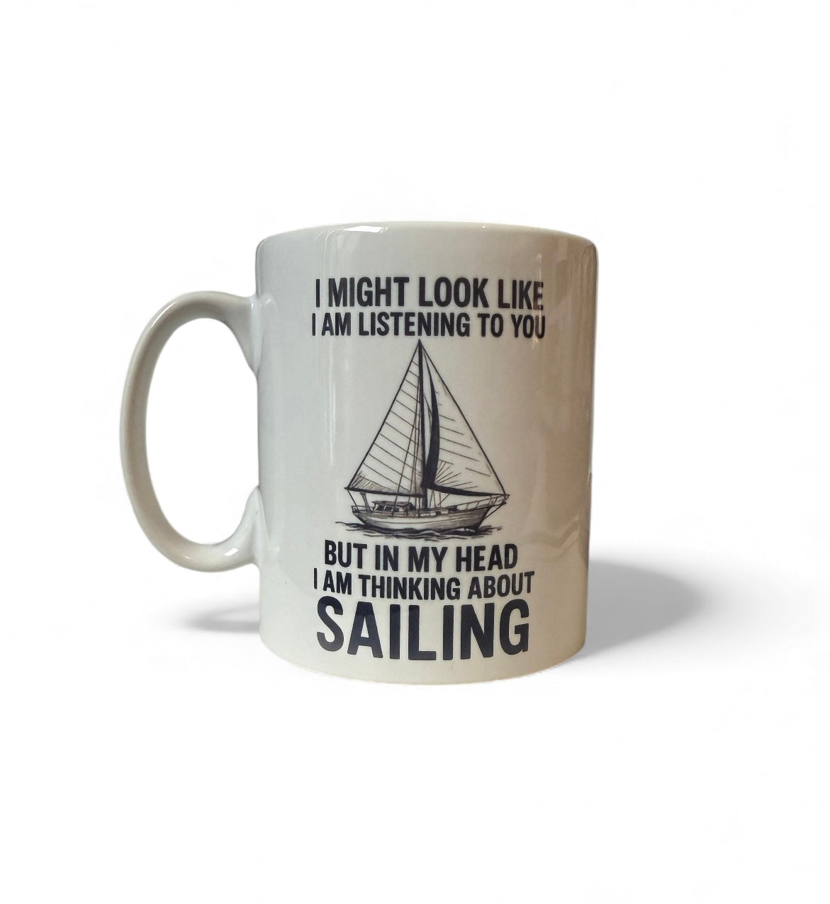 Sailing Themed Mug - ‘I might look like I’m listening to you, but in my head I am thinking about sailing’