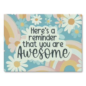 Here's a reminder you are awesome - Glass Chopping board