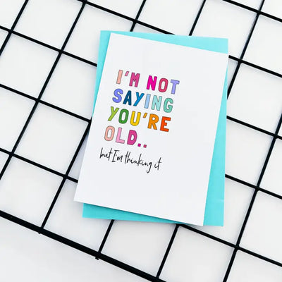 I'm Not Saying You're Old Birthday Card