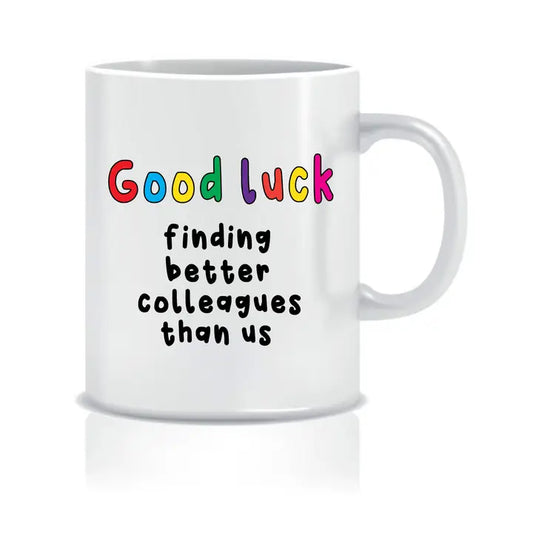 Good Luck Finding Better Colleagues Than Us mug, humorous farewell gift.