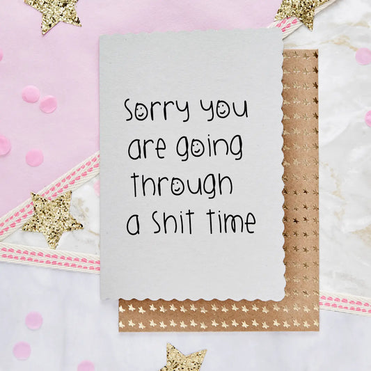 Sorry You Are Going Through a Shit Time card with envelope, UK-made, FSC paper, blank inside.